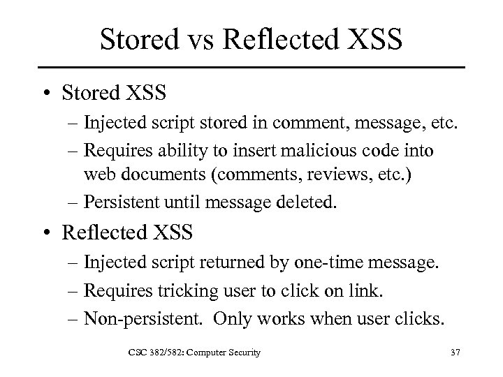 Stored vs Reflected XSS • Stored XSS – Injected script stored in comment, message,