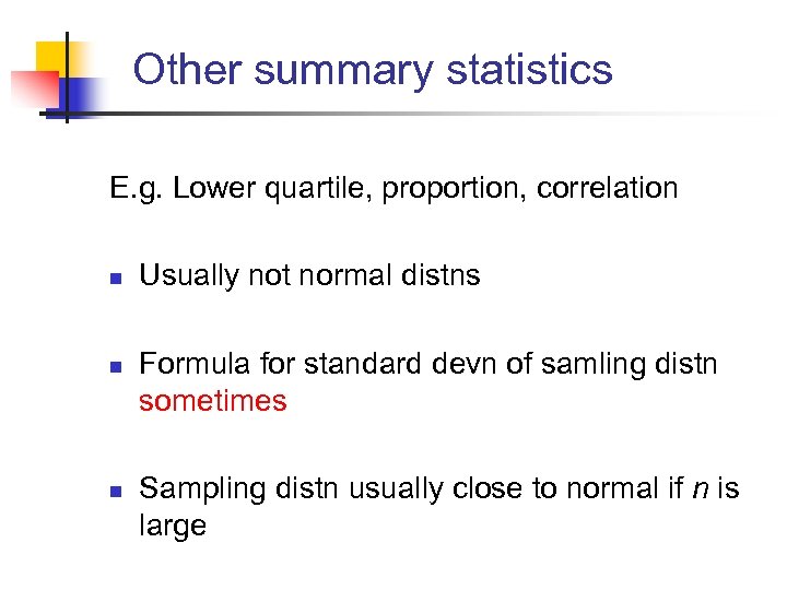 Other summary statistics E. g. Lower quartile, proportion, correlation n Usually not normal distns