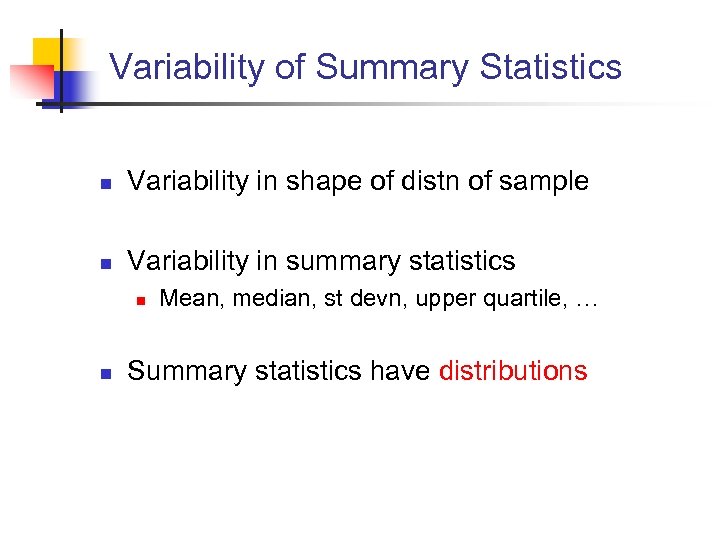 Variability of Summary Statistics n Variability in shape of distn of sample n Variability