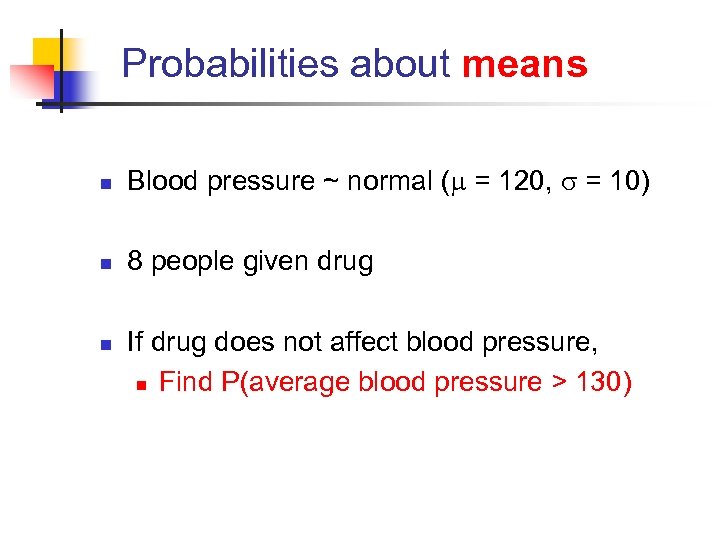 Probabilities about means n Blood pressure ~ normal ( = 120, = 10) n