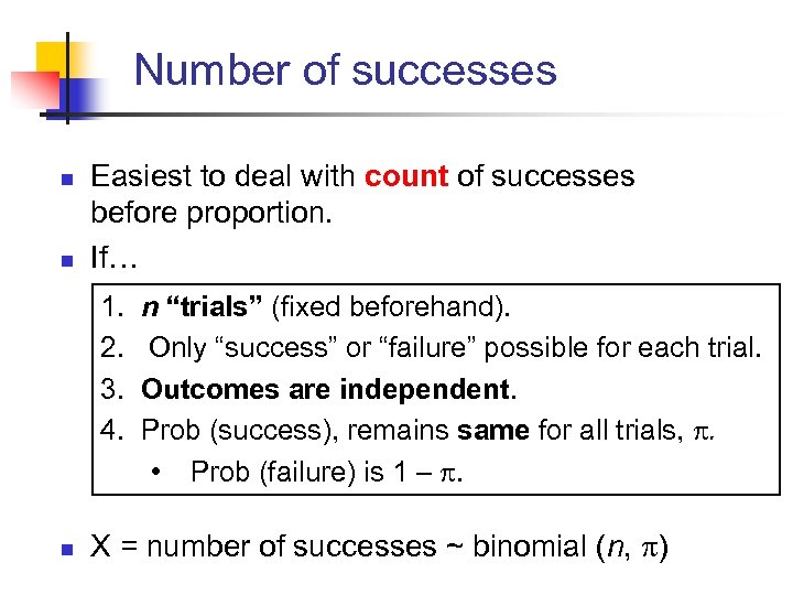 Number of successes n n Easiest to deal with count of successes before proportion.