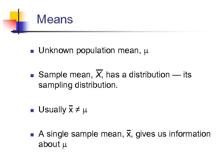 Means n n Unknown population mean, Sample mean, X, has a distribution — its