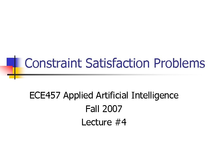 Constraint Satisfaction Problems ECE 457 Applied Artificial Intelligence Fall 2007 Lecture #4 