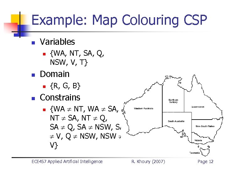 Example: Map Colouring CSP n Variables n n Domain n n {WA, NT, SA,