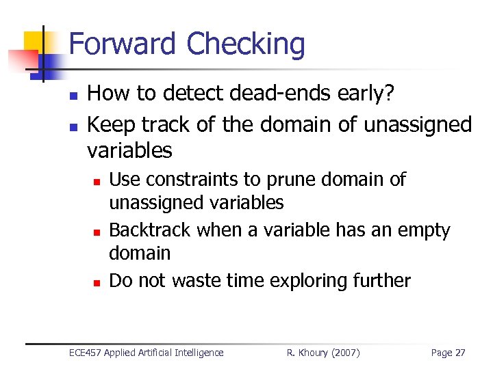 Forward Checking n n How to detect dead-ends early? Keep track of the domain