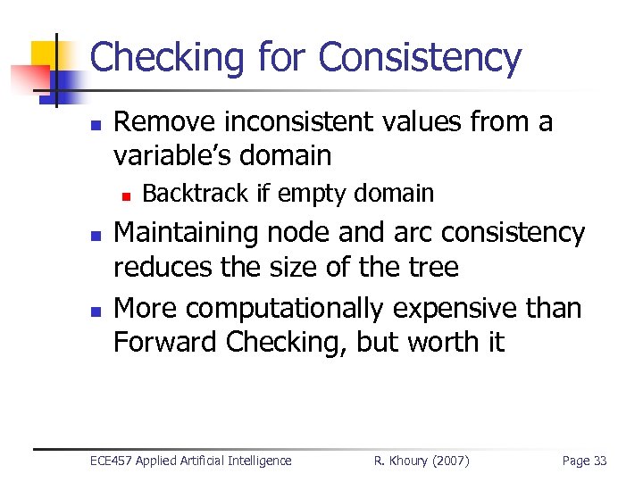 Checking for Consistency n Remove inconsistent values from a variable’s domain n Backtrack if