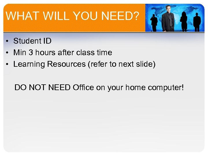 WHAT WILL YOU NEED? • Student ID • Min 3 hours after class time