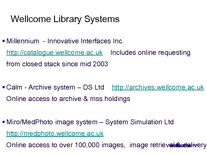 Wellcome Library Systems § Millennium - Innovative Interfaces Inc. http: //catalogue. wellcome. ac. uk