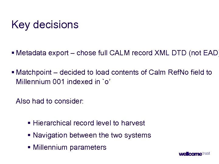 Key decisions § Metadata export – chose full CALM record XML DTD (not EAD)