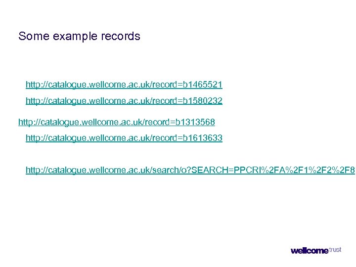 Some example records http: //catalogue. wellcome. ac. uk/record=b 1465521 http: //catalogue. wellcome. ac. uk/record=b