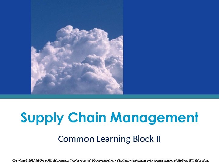 Supply Chain Management Common Learning Block II Copyright © 2015 Mc. Graw-Hill Education. All