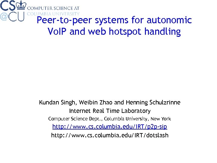 Peer-to-peer systems for autonomic Vo. IP and web hotspot handling Kundan Singh, Weibin Zhao