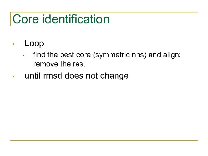 Core identification Loop • • • find the best core (symmetric nns) and align;