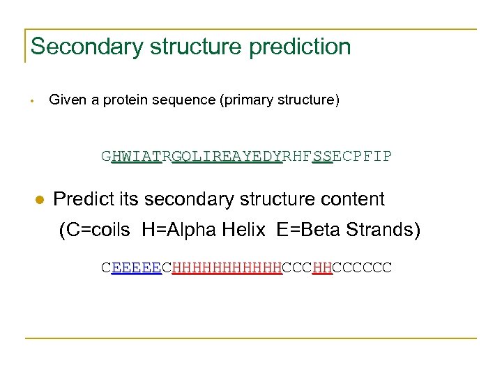 Secondary structure prediction Given a protein sequence (primary structure) • GHWIATRGQLIREAYEDYRHFSSECPFIP HWIAT GQLIREAYEDY SS