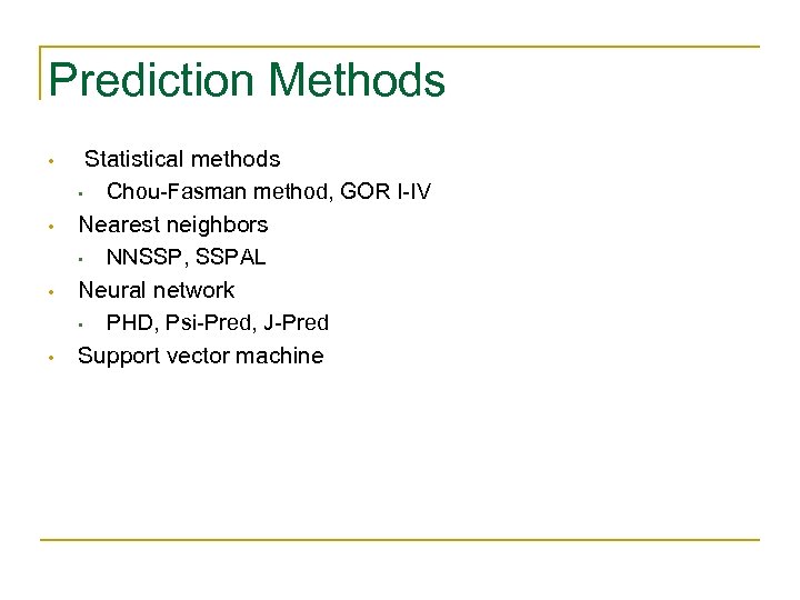 Prediction Methods • • Statistical methods • Chou-Fasman method, GOR I-IV Nearest neighbors •