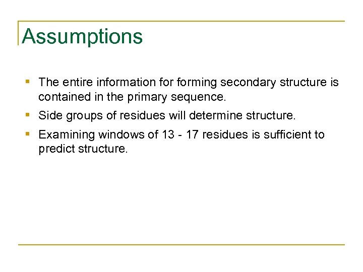 Assumptions § The entire information forming secondary structure is contained in the primary sequence.