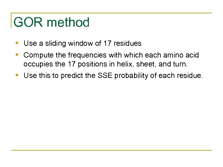 GOR method § Use a sliding window of 17 residues § Compute the frequencies