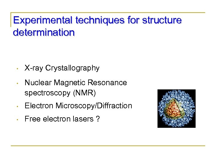 Experimental techniques for structure determination • X-ray Crystallography • Nuclear Magnetic Resonance spectroscopy (NMR)