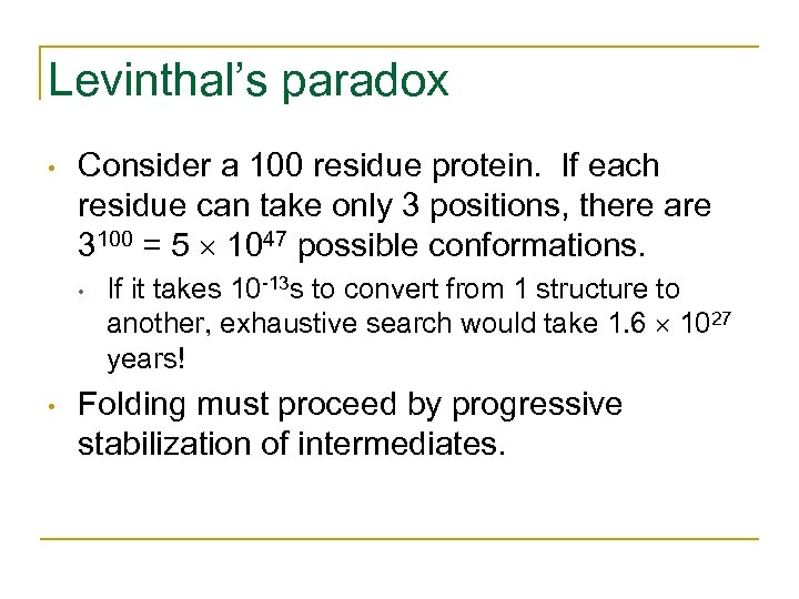 Levinthal’s paradox • Consider a 100 residue protein. If each residue can take only