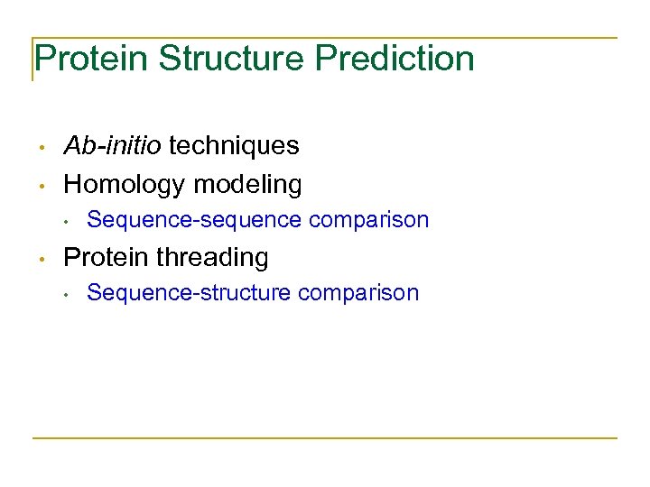 Protein Structure Prediction • • Ab-initio techniques Homology modeling • • Sequence-sequence comparison Protein