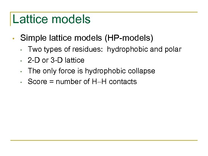 Lattice models • Simple lattice models (HP-models) • • Two types of residues: hydrophobic