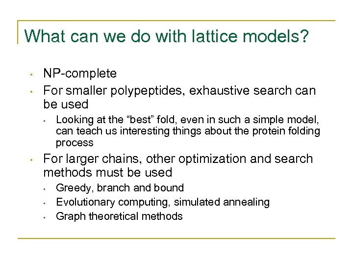 What can we do with lattice models? • • NP-complete For smaller polypeptides, exhaustive