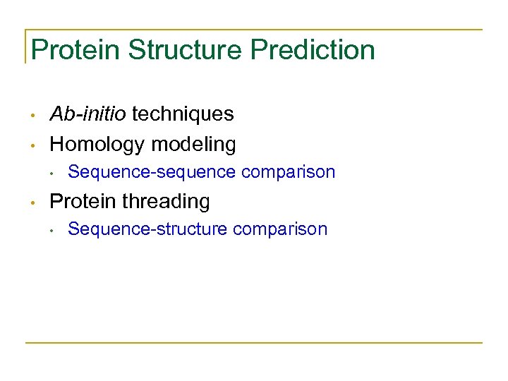 Protein Structure Prediction • • Ab-initio techniques Homology modeling • • Sequence-sequence comparison Protein