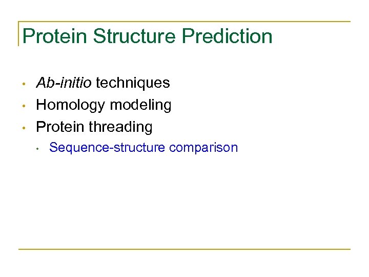 Protein Structure Prediction • • • Ab-initio techniques Homology modeling Protein threading • Sequence-structure