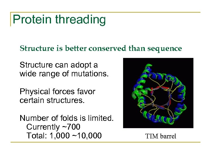 Protein threading Structure is better conserved than sequence Structure can adopt a wide range