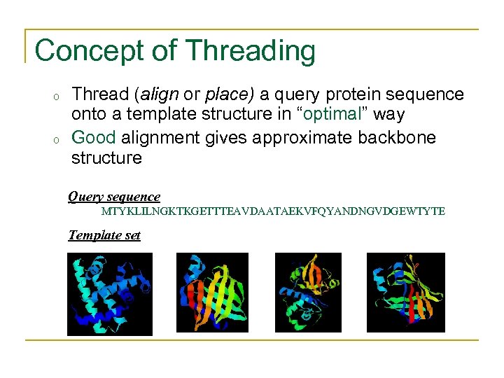 Concept of Threading o o Thread (align or place) a query protein sequence onto