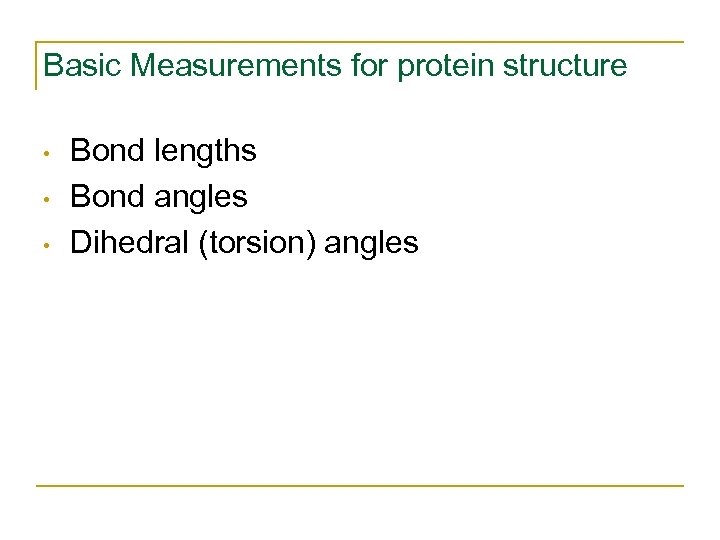 Basic Measurements for protein structure • • • Bond lengths Bond angles Dihedral (torsion)