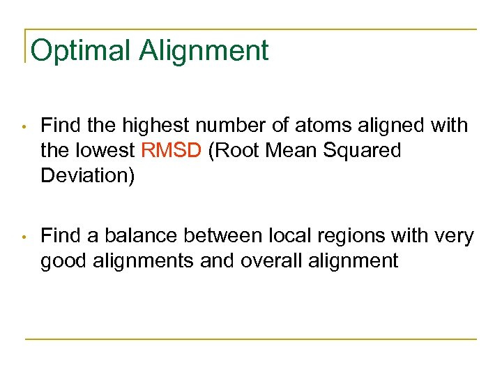 Optimal Alignment • Find the highest number of atoms aligned with the lowest RMSD