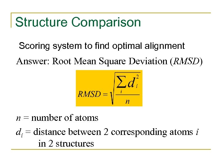 Structure Comparison Scoring system to find optimal alignment Answer: Root Mean Square Deviation (RMSD)