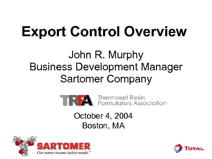 Export Control Overview John R. Murphy Business Development Manager Sartomer Company October 4, 2004