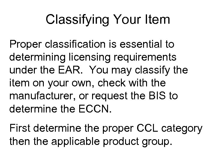 Classifying Your Item Proper classification is essential to determining licensing requirements under the EAR.