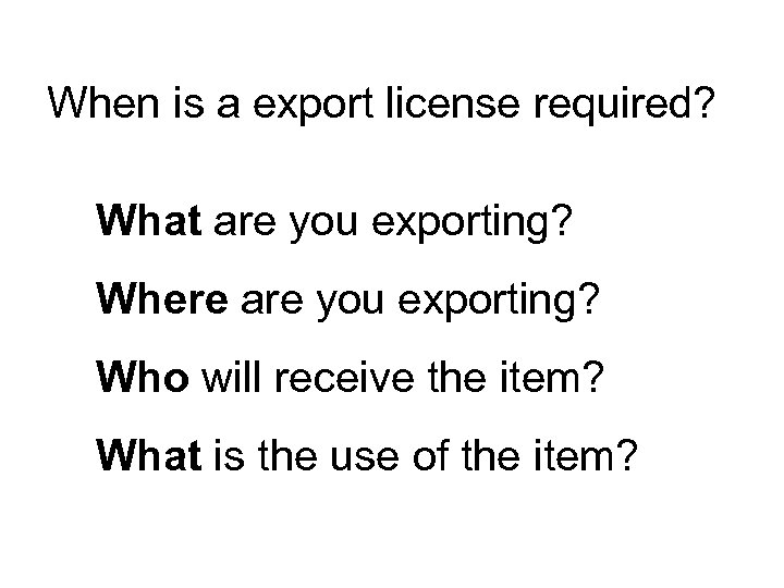 When is a export license required? What are you exporting? Where are you exporting?