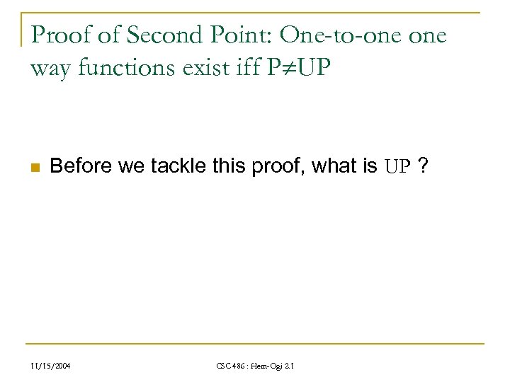 Proof of Second Point: One-to-one way functions exist iff P UP n Before we