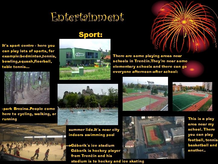 Entertainment Sport: It's sport centre - here you can play lots of sports, for