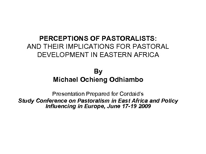 PERCEPTIONS OF PASTORALISTS: AND THEIR IMPLICATIONS FOR PASTORAL DEVELOPMENT IN EASTERN AFRICA By Michael