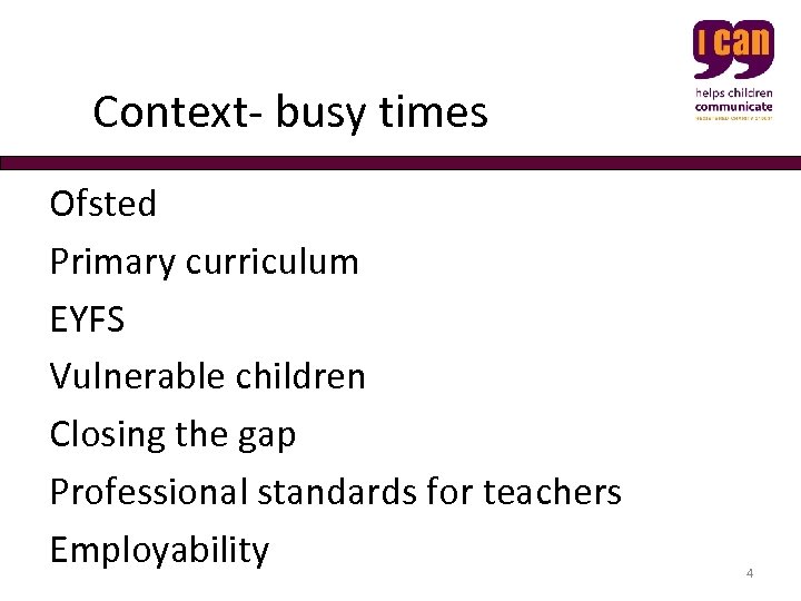  Context- busy times Ofsted Primary curriculum EYFS Vulnerable children Closing the gap Professional