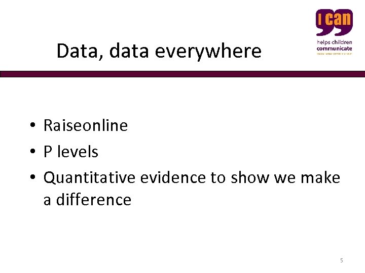  Data, data everywhere • Raiseonline • P levels • Quantitative evidence to show