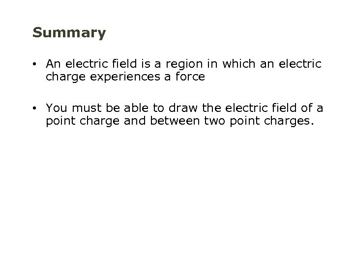 Summary • An electric field is a region in which an electric charge experiences