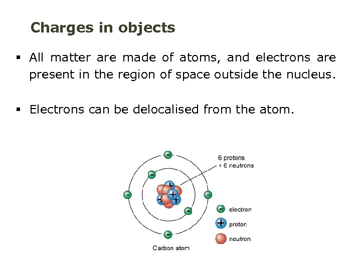 Charges in objects § All matter are made of atoms, and electrons are present