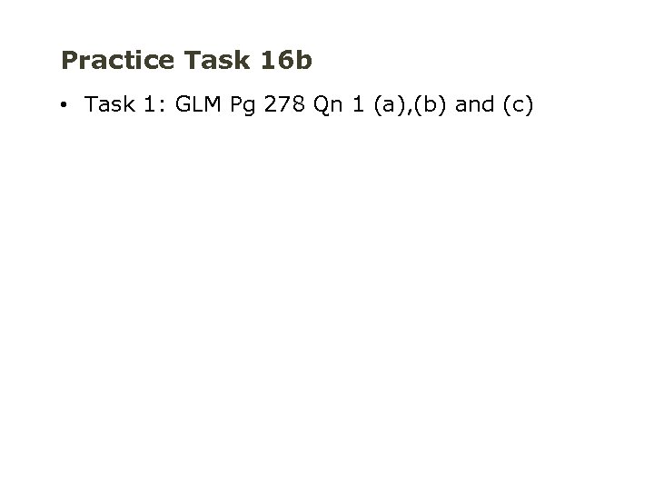 Practice Task 16 b • Task 1: GLM Pg 278 Qn 1 (a), (b)
