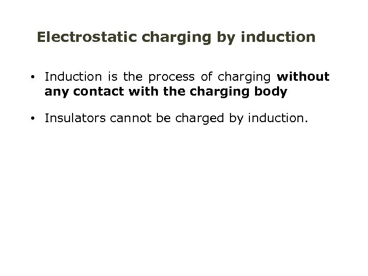 Electrostatic charging by induction • Induction is the process of charging without any contact