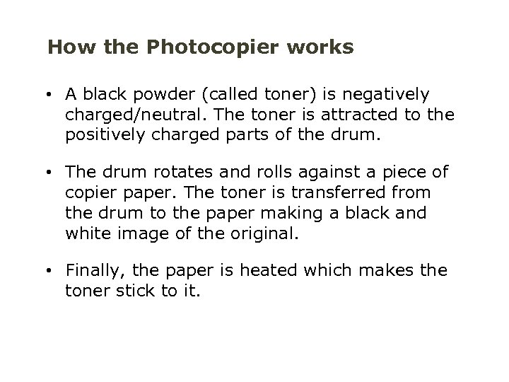How the Photocopier works • A black powder (called toner) is negatively charged/neutral. The