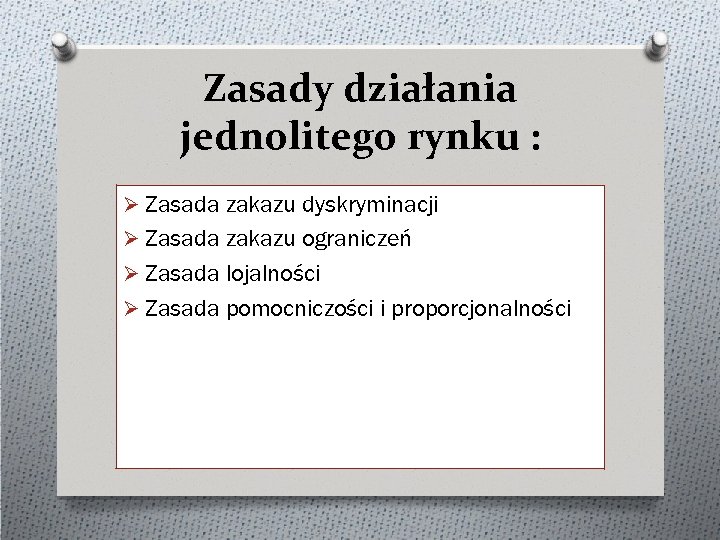 Zasady działania jednolitego rynku : Ø Zasada zakazu dyskryminacji Ø Zasada zakazu ograniczeń Ø