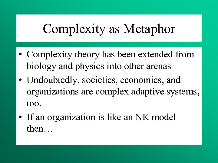 Complexity as Metaphor • Complexity theory has been extended from biology and physics into