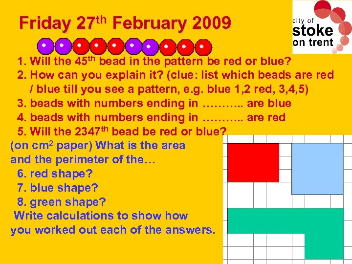 Friday 27 th February 2009 1. Will the 45 th bead in the pattern