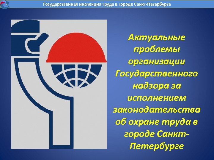 Государственная инспекция труда в городе Санкт-Петербурге Актуальные проблемы организации Государственного надзора за исполнением законодательства